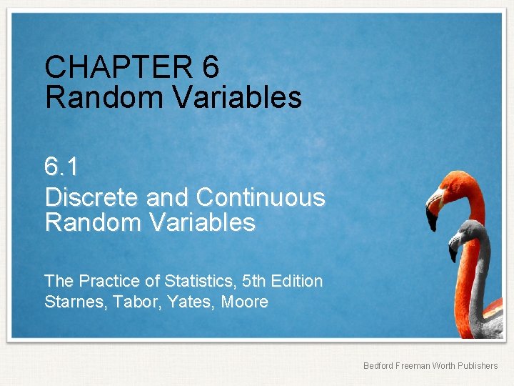 CHAPTER 6 Random Variables 6. 1 Discrete and Continuous Random Variables The Practice of