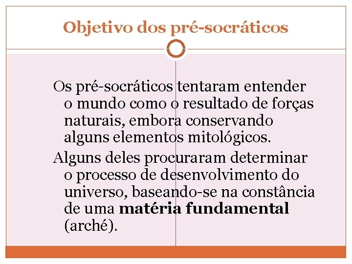 Objetivo dos pré-socráticos Os pré-socráticos tentaram entender o mundo como o resultado de forças