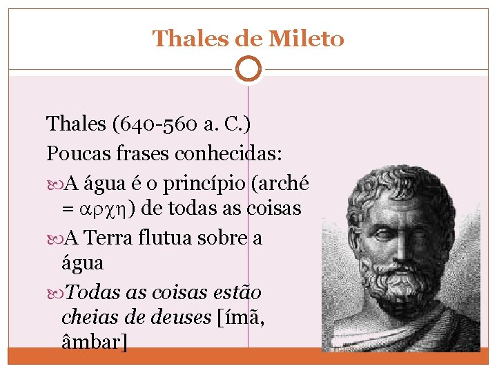 Thales de Mileto Thales (640 -560 a. C. ) Poucas frases conhecidas: A água