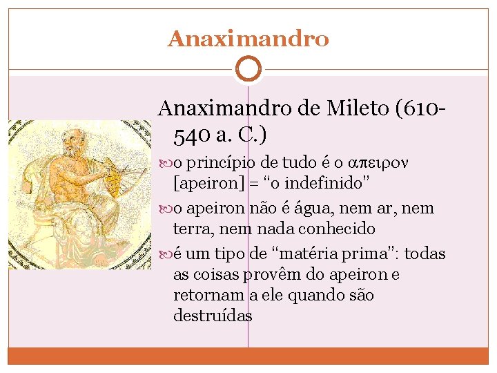 Anaximandro de Mileto (610540 a. C. ) o princípio de tudo é o apeiron