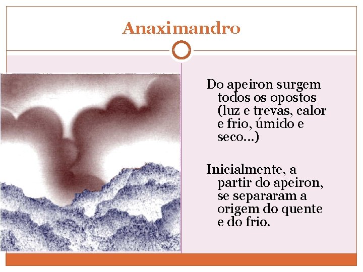 Anaximandro Do apeiron surgem todos os opostos (luz e trevas, calor e frio, úmido