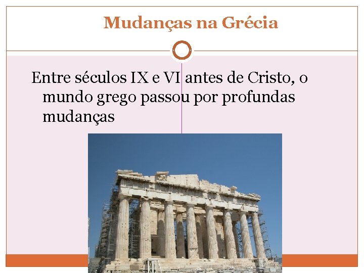 Mudanças na Grécia Entre séculos IX e VI antes de Cristo, o mundo grego