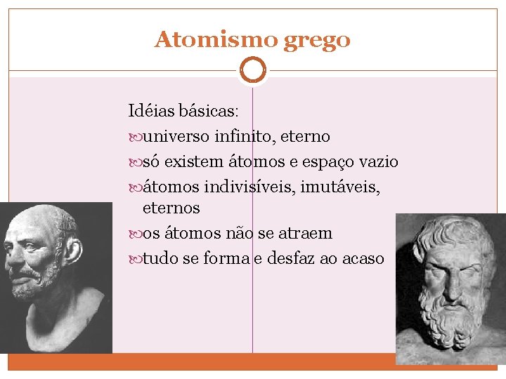 Atomismo grego Idéias básicas: universo infinito, eterno só existem átomos e espaço vazio átomos