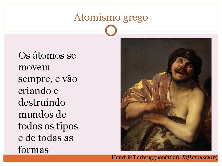 Atomismo grego Os átomos se movem sempre, e vão criando e destruindo mundos de