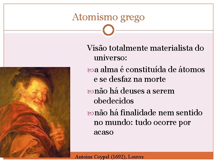 Atomismo grego Visão totalmente materialista do universo: a alma é constituída de átomos e