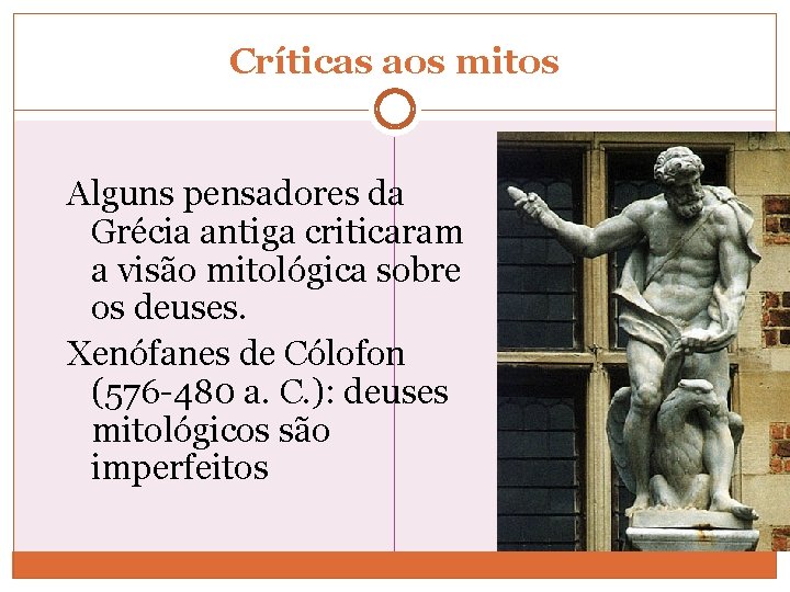 Críticas aos mitos Alguns pensadores da Grécia antiga criticaram a visão mitológica sobre os