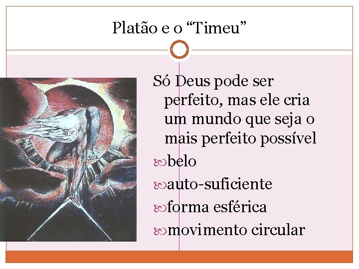 Platão e o “Timeu” Só Deus pode ser perfeito, mas ele cria um mundo