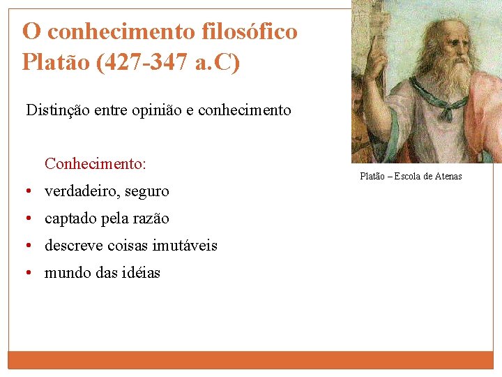 O conhecimento filosófico Platão (427 -347 a. C) Distinção entre opinião e conhecimento Conhecimento: