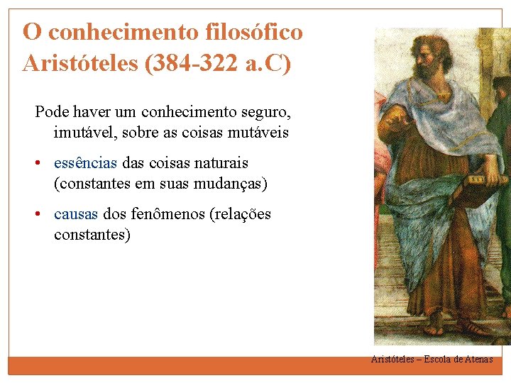 O conhecimento filosófico Aristóteles (384 -322 a. C) Pode haver um conhecimento seguro, imutável,