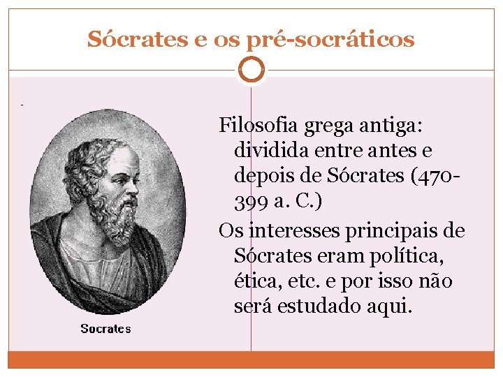 Sócrates e os pré-socráticos Filosofia grega antiga: dividida entre antes e depois de Sócrates