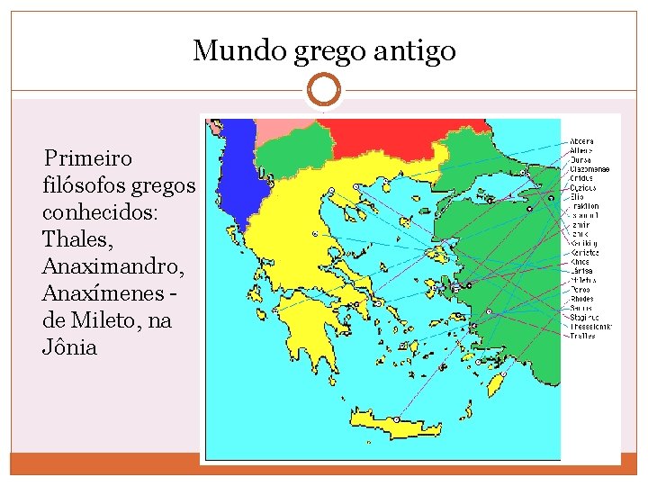 Mundo grego antigo Primeiro filósofos gregos conhecidos: Thales, Anaximandro, Anaxímenes de Mileto, na Jônia