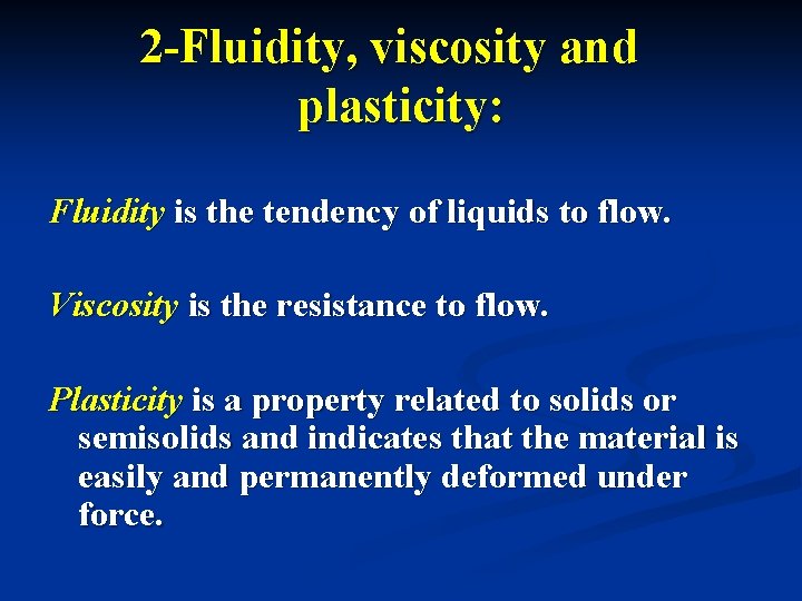 2 -Fluidity, viscosity and plasticity: Fluidity is the tendency of liquids to flow. Viscosity