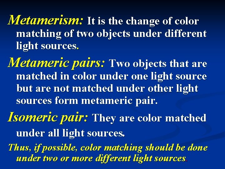 Metamerism: It is the change of color matching of two objects under different light