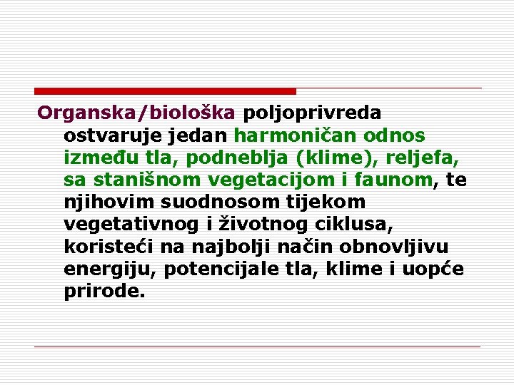 Organska/biološka poljoprivreda ostvaruje jedan harmoničan odnos između tla, podneblja (klime), reljefa, sa stanišnom vegetacijom