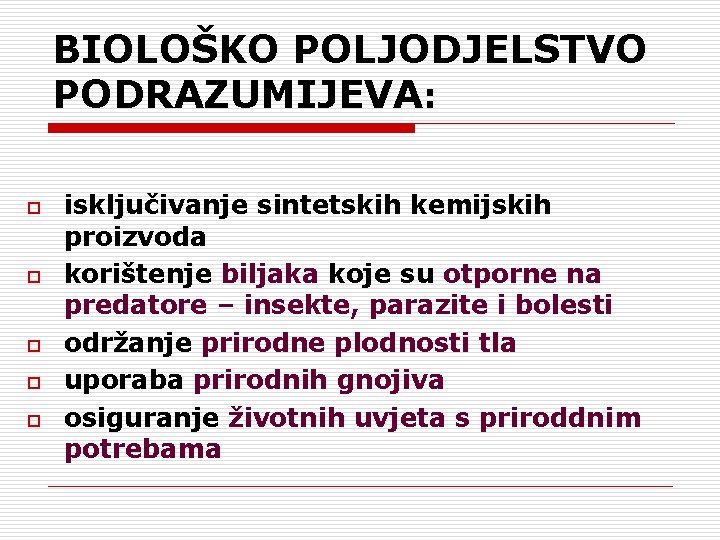 BIOLOŠKO POLJODJELSTVO PODRAZUMIJEVA: o o o isključivanje sintetskih kemijskih proizvoda korištenje biljaka koje su