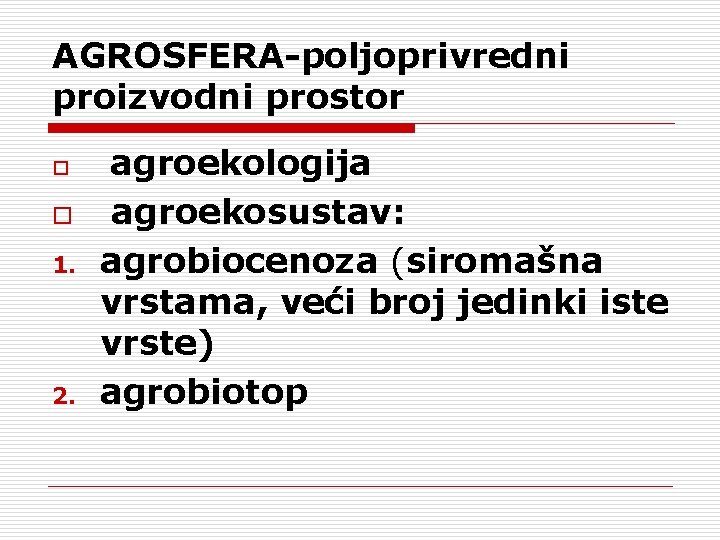 AGROSFERA-poljoprivredni proizvodni prostor o o 1. 2. agroekologija agroekosustav: agrobiocenoza (siromašna vrstama, veći broj