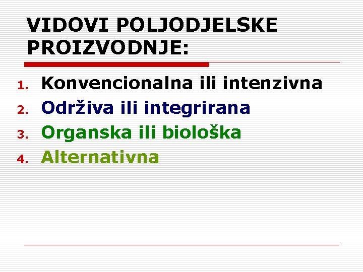 VIDOVI POLJODJELSKE PROIZVODNJE: 1. 2. 3. 4. Konvencionalna ili intenzivna Održiva ili integrirana Organska