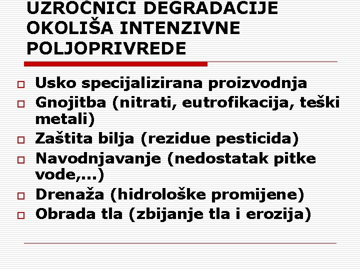 UZROČNICI DEGRADACIJE OKOLIŠA INTENZIVNE POLJOPRIVREDE o o o Usko specijalizirana proizvodnja Gnojitba (nitrati, eutrofikacija,