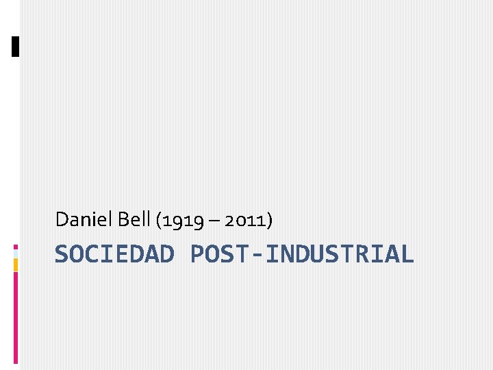 Daniel Bell (1919 – 2011) SOCIEDAD POST-INDUSTRIAL 