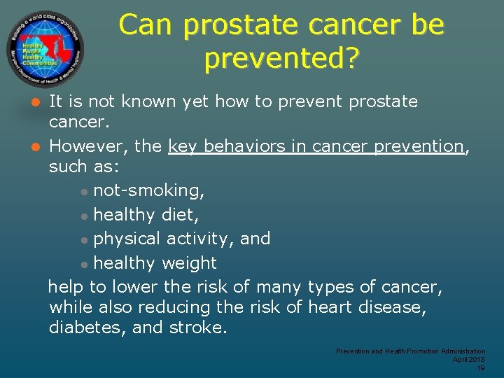Can prostate cancer be prevented? It is not known yet how to prevent prostate