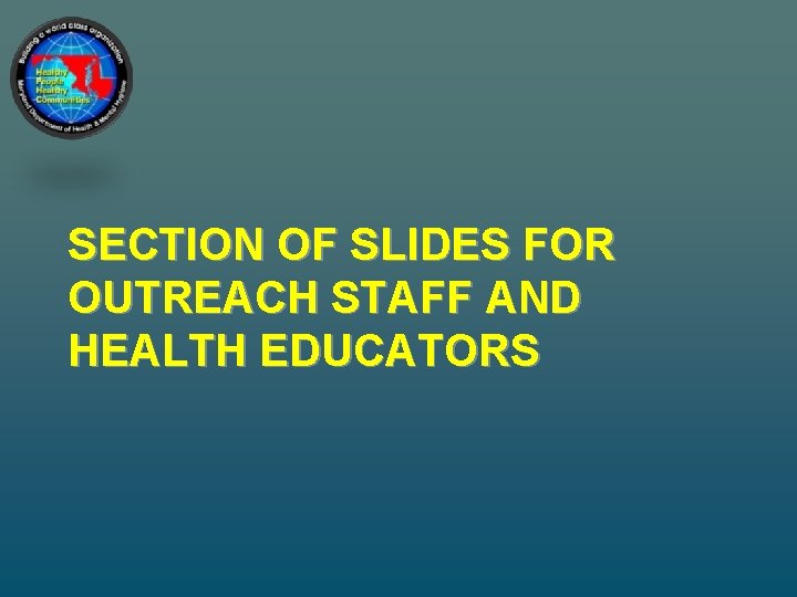 SECTION OF SLIDES FOR OUTREACH STAFF AND HEALTH EDUCATORS 