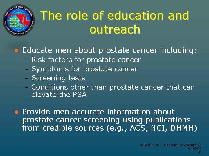 The role of education and outreach l Educate men about prostate cancer including: –