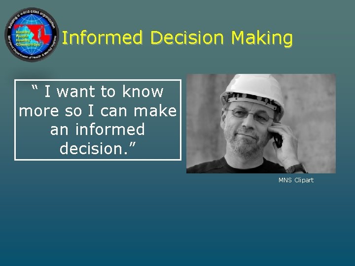 Informed Decision Making “ I want to know more so I can make an