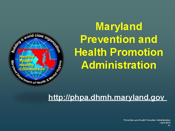 Maryland Prevention and Health Promotion Administration http: //phpa. dhmh. maryland. gov Prevention and Health