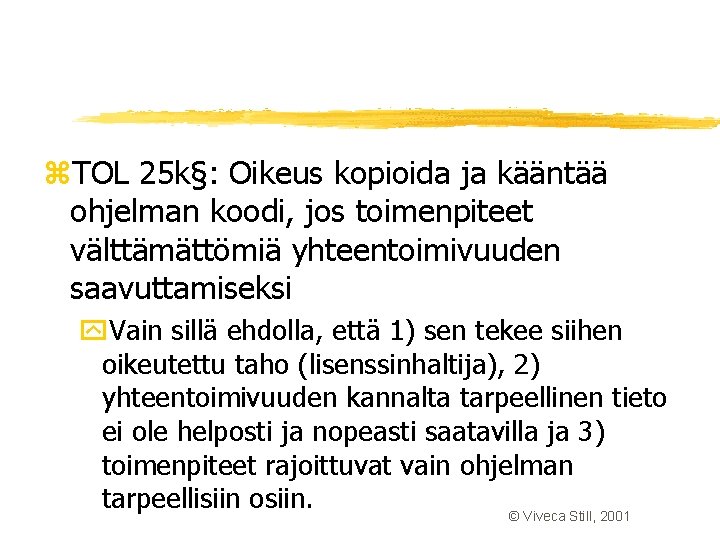 z. TOL 25 k§: Oikeus kopioida ja kääntää ohjelman koodi, jos toimenpiteet välttämättömiä yhteentoimivuuden z. TOL 25 k§: Oikeus kopioida ja kääntää ohjelman koodi, jos toimenpiteet välttämättömiä yhteentoimivuuden