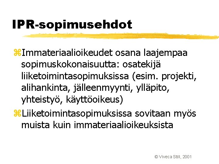 IPR-sopimusehdot z. Immateriaalioikeudet osana laajempaa sopimuskokonaisuutta: osatekijä liiketoimintasopimuksissa (esim. projekti, alihankinta, jälleenmyynti, ylläpito, yhteistyö, IPR-sopimusehdot z. Immateriaalioikeudet osana laajempaa sopimuskokonaisuutta: osatekijä liiketoimintasopimuksissa (esim. projekti, alihankinta, jälleenmyynti, ylläpito, yhteistyö,