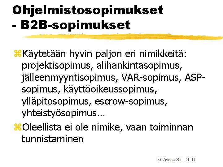 Ohjelmistosopimukset - B 2 B-sopimukset z. Käytetään hyvin paljon eri nimikkeitä: projektisopimus, alihankintasopimus, jälleenmyyntisopimus, Ohjelmistosopimukset - B 2 B-sopimukset z. Käytetään hyvin paljon eri nimikkeitä: projektisopimus, alihankintasopimus, jälleenmyyntisopimus,