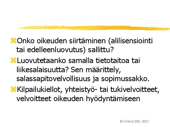 z. Onko oikeuden siirtäminen (alilisensiointi tai edelleenluovutus) sallittu? z. Luovutetaanko samalla tietotaitoa tai liikesalaisuutta? z. Onko oikeuden siirtäminen (alilisensiointi tai edelleenluovutus) sallittu? z. Luovutetaanko samalla tietotaitoa tai liikesalaisuutta?