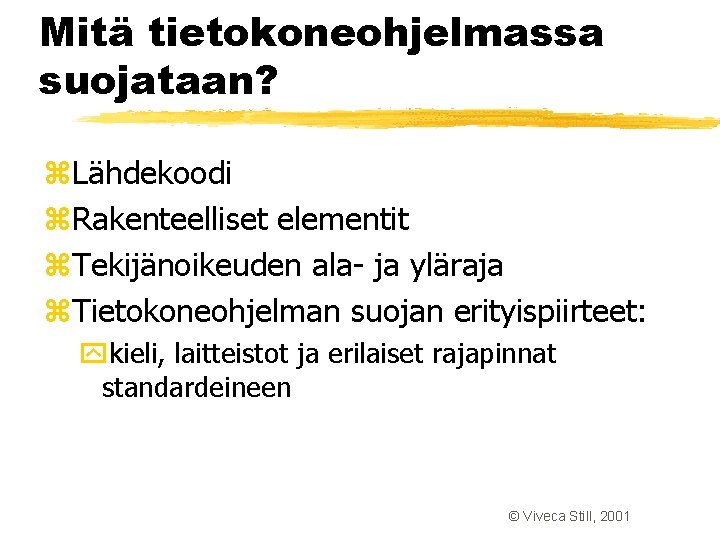 Mitä tietokoneohjelmassa suojataan? z. Lähdekoodi z. Rakenteelliset elementit z. Tekijänoikeuden ala- ja yläraja z. Mitä tietokoneohjelmassa suojataan? z. Lähdekoodi z. Rakenteelliset elementit z. Tekijänoikeuden ala- ja yläraja z.