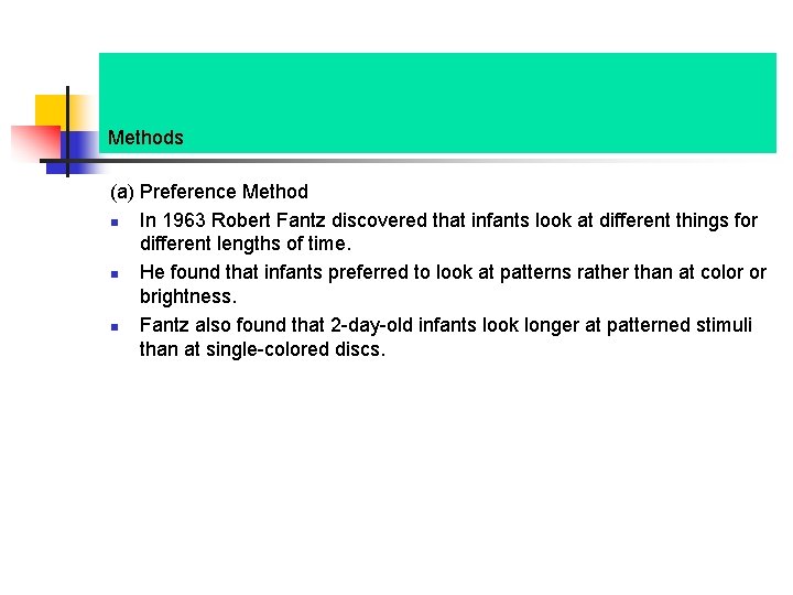 Methods (a) Preference Method n In 1963 Robert Fantz discovered that infants look at