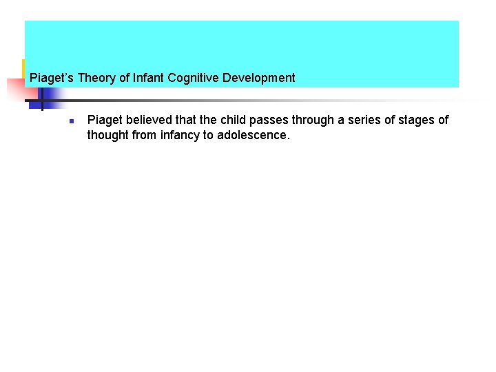 Piaget’s Theory of Infant Cognitive Development n Piaget believed that the child passes through