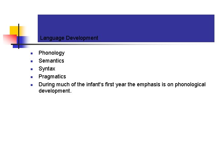 Language Development n n n Phonology Semantics Syntax Pragmatics During much of the infant's