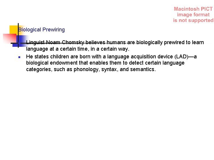 Biological Prewiring n n Linguist Noam Chomsky believes humans are biologically prewired to learn