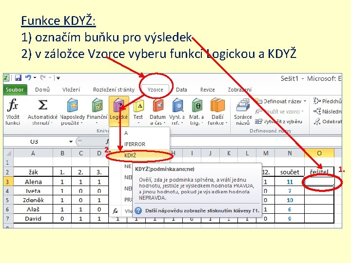 Funkce KDYŽ: 1) označím buňku pro výsledek 2) v záložce Vzorce vyberu funkci Logickou