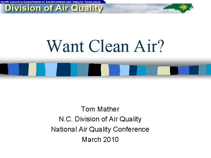 Want Clean Air? Tom Mather N. C. Division of Air Quality National Air Quality