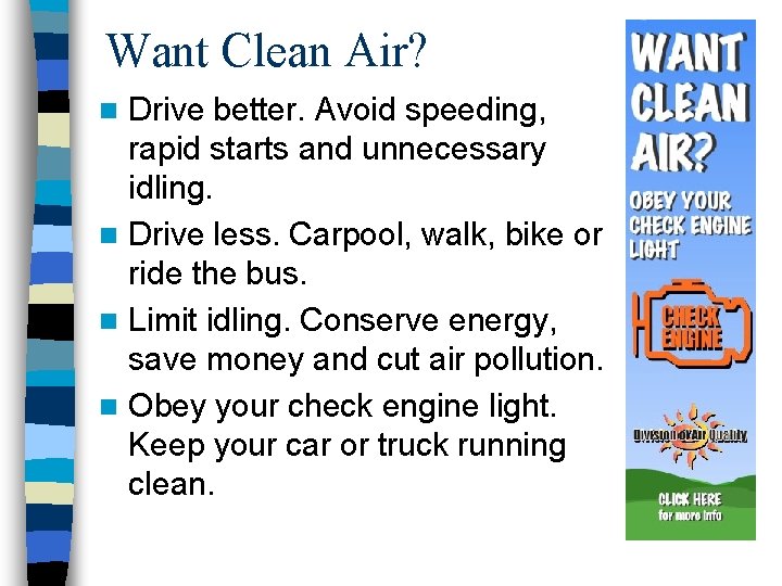 Want Clean Air? Drive better. Avoid speeding, rapid starts and unnecessary idling. n Drive