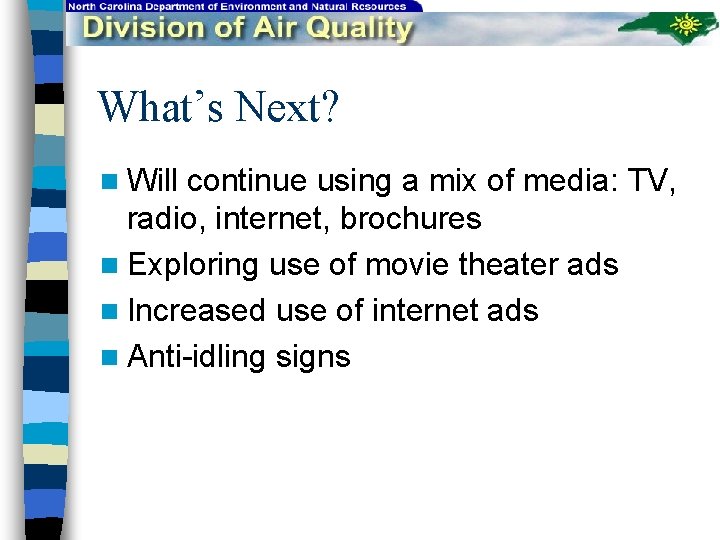 What’s Next? n Will continue using a mix of media: TV, radio, internet, brochures