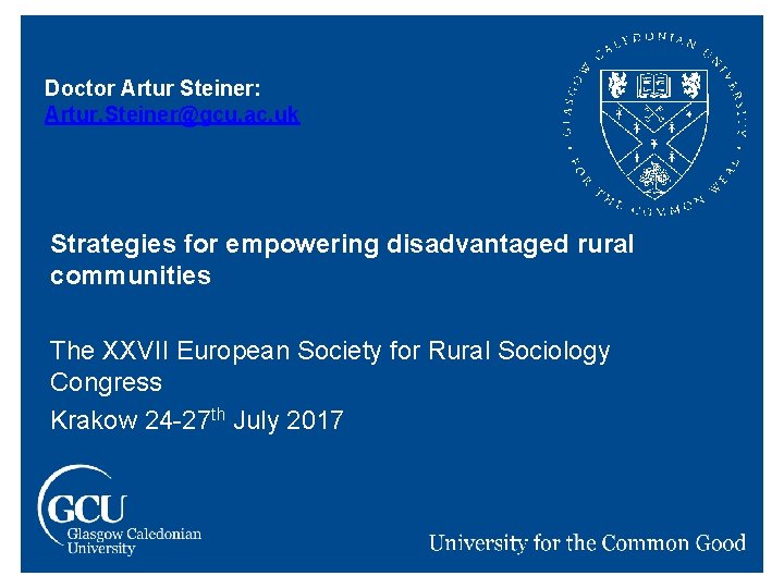 Doctor Artur Steiner: Artur. Steiner@gcu. ac. uk Strategies for empowering disadvantaged rural communities The