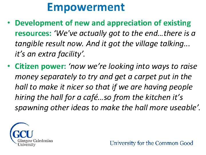 Empowerment • Development of new and appreciation of existing resources: ‘We've actually got to