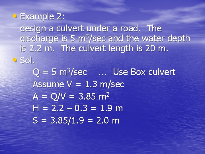  • Example 2: design a culvert under a road. The discharge is 5