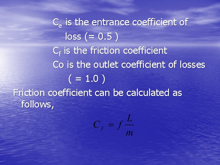 Ce is the entrance coefficient of loss (= 0. 5 ) Cf is the