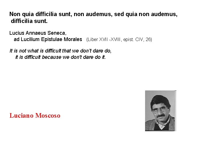 Non quia difficilia sunt, non audemus, sed quia non audemus, difficilia sunt. Lucius Annaeus Non quia difficilia sunt, non audemus, sed quia non audemus, difficilia sunt. Lucius Annaeus