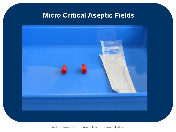 Micro Critical Aseptic Fields ANTT® Copyright 2015 www. antt. org enquiries@antt. org 