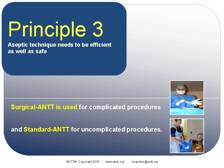 Principle 3 Aseptic technique needs to be efficient as well as safe Surgical-ANTT is