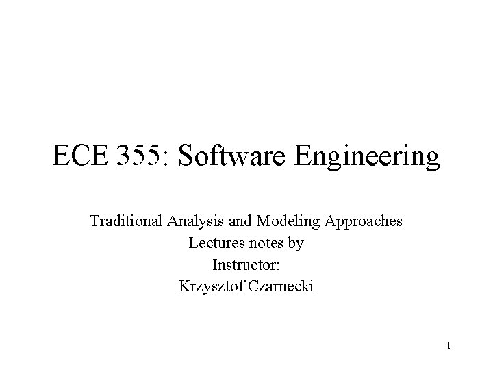 ECE 355: Software Engineering Traditional Analysis and Modeling Approaches Lectures notes by Instructor: Krzysztof