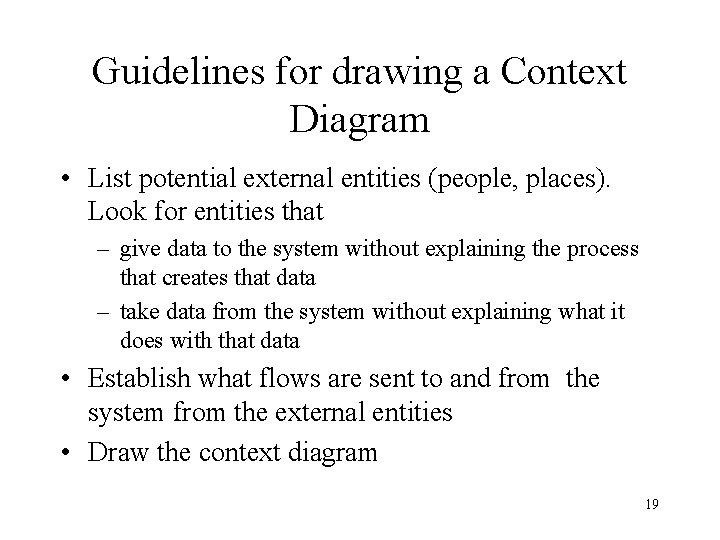 Guidelines for drawing a Context Diagram • List potential external entities (people, places). Look